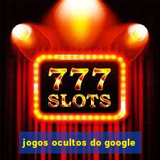 jogos ocultos do google